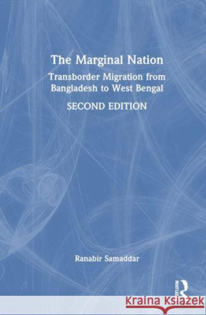 The Marginal Nation: Transborder Migration from Bangladesh to West Bengal Ranabir Samaddar 9781032902531 Routledge India - książka