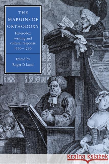 The Margins of Orthodoxy: Heterodox Writing and Cultural Response, 1660-1750 Lund, Roger D. 9780521025980 Cambridge University Press - książka