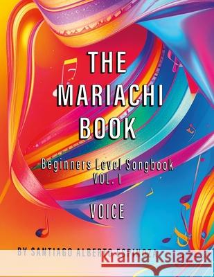 The Mariachi Book Vol. 1 Voice Beginners: Vol. 1 - Voice Santiago Alberto Espinoza 9781257916313 Lulu.com - książka