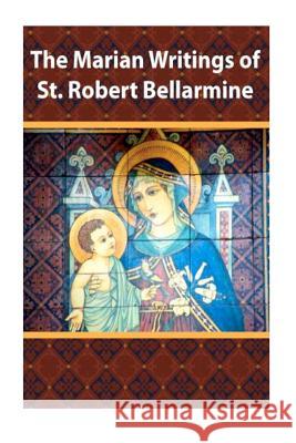 The Marian Writings of St. Robert Bellarmine St Robert Bellarmine Casimir Valla 9781470018511 Createspace - książka