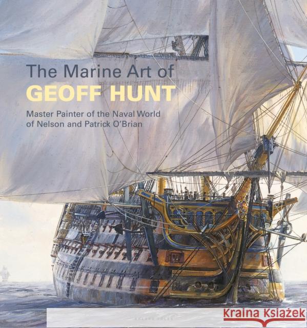 The Marine Art of Geoff Hunt: Master Painter of the Naval World of Nelson and Patrick O'Brian Geoff Hunt 9781472965387 Bloomsbury Publishing PLC - książka