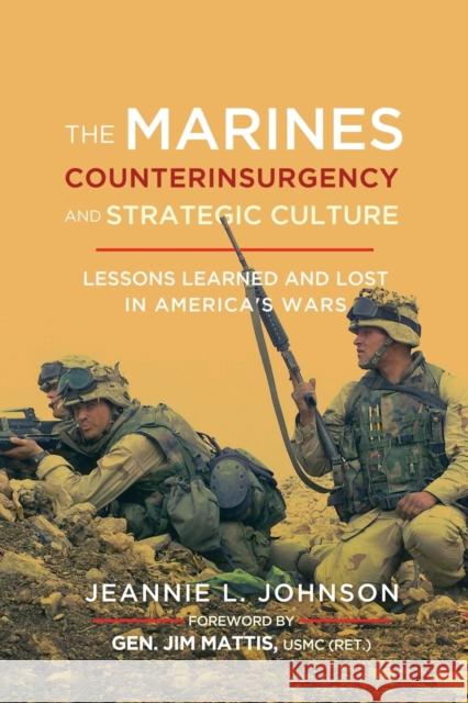 The Marines, Counterinsurgency, and Strategic Culture: Lessons Learned and Lost in America's Wars Jeannie L. Johnson Jim Mattis 9781626165564 Georgetown University Press - książka