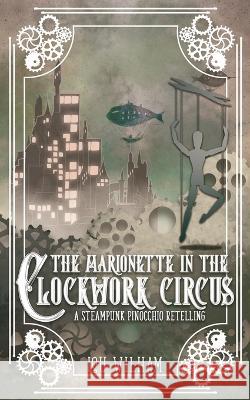 The Marionette in the Clockwork Circus: A Steampunk Pinnochio Retelling Lou Wilham   9781958673348 Midnight Tide Publishing - książka