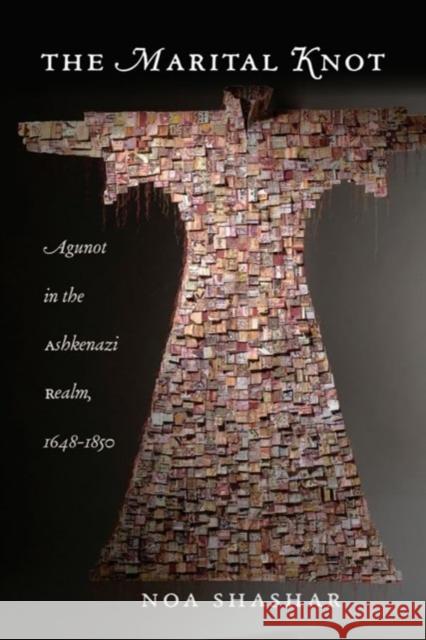 The Marital Knot: Agunot in the Ashkenazi Realm, 1648–1850 Noa Shashar 9781684582402 Brandeis University Press - książka