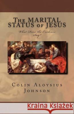 The Marital Status of Jesus: What Does the Evidence Say? MR Colin Aloysius Johnson 9781484178195 Createspace - książka