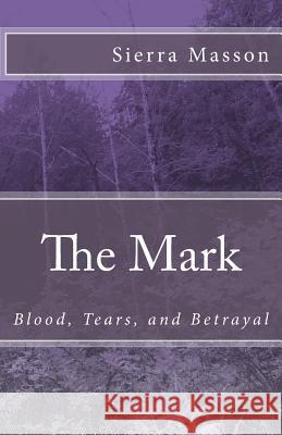 The Mark: Blood, Tears, Betrayal Miss Sierra Lynn Masson 9781512376975 Createspace Independent Publishing Platform - książka