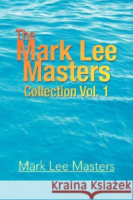 The Mark Lee Masters: Collection Vol. 1 Masters, Mark Lee 9781425788445 Xlibris Corporation - książka
