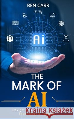 The Mark of AI: Navigating The Intersection Of Technology And Religion Carr, Ben 9798288021947 Independently Published - książka