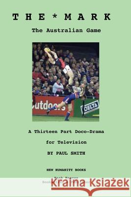 The Mark: The Australian Game: A Thirteen Part Doco-Drama for Television Paul Smith 9781481128322 Createspace - książka