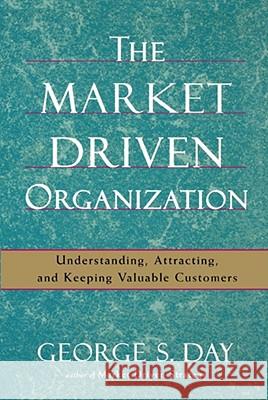 The Market Driven Organization: Understanding, Attracting, and Keeping Valuable Customers George S. Day 9781416584612 Simon & Schuster - książka