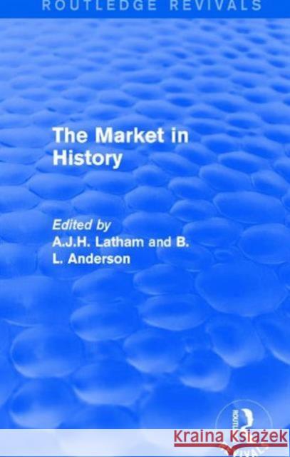 The Market in History (Routledge Revivals) A.J.H. Latham (University of Wales, Swansea, UK), B L Anderson 9781138650190 Taylor & Francis Ltd - książka