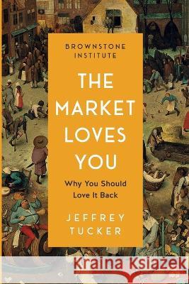The Market Loves You: Why You Should Love It Back Jeffrey Tucker Vanessa Mendozzi 9781630695903 Brownstone Institute - książka