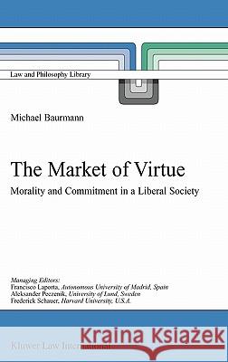 The Market of Virtue: Morality and Commitment in a Liberal Society Baurmann, Michael 9789041118745 Kluwer Law International - książka