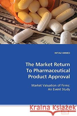 The Market Return To Pharmaceutical Product Approval Ahmed, Imtiaz 9783639102833 VDM VERLAG DR. MULLER AKTIENGESELLSCHAFT & CO - książka