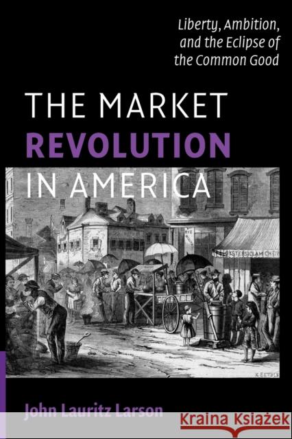 The Market Revolution in America Larson, John Lauritz 9780521709897 Cambridge University Press - książka