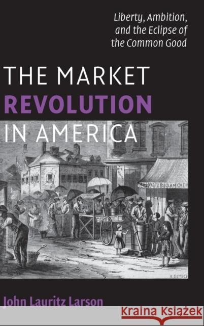 The Market Revolution in America Larson, John Lauritz 9780521883658 Cambridge University Press - książka