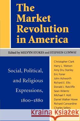 The Market Revolution in America: Social, Political, and Religious Expressions, 1800-1880 Melvyn Stokes Stephen Conway 9780813916507 University of Virginia Press - książka