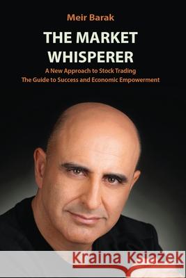 The Market Whisperer: A New Approach to Stock Trading MR Meir Barak 9781540353528 Createspace Independent Publishing Platform - książka