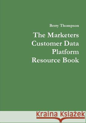 The Marketers Customer Data Platform Resource Book Berry Thompson 9780244760717 Lulu.com - książka