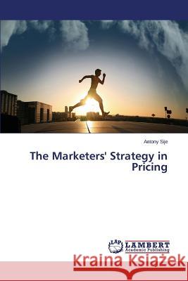 The Marketers' Strategy in Pricing Sije Antony 9783659771590 LAP Lambert Academic Publishing - książka