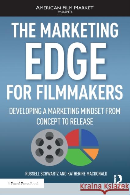 The Marketing Edge for Filmmakers: Developing a Marketing Mindset from Concept to Release Russell Schwartz Katherine MacDonald 9781138088924 Routledge - książka