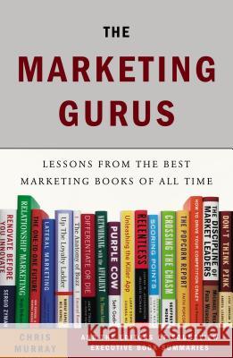 The Marketing Gurus: Lessons from the Best Marketing Books of All Time The Editors at Soundview Executive Book  Chris Murray 9781591845928 Portfolio - książka