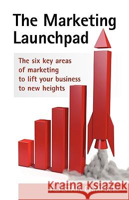 The Marketing Launchpad: The Six Key Areas of Marketing to Lift Your Business to New Heights Alastair Campbell 9781906852054 Mosaique Press - książka