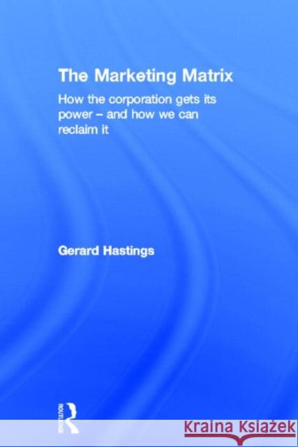 The Marketing Matrix : How the Corporation Gets Its Power - And How We Can Reclaim It Gerard Hastings 9780415678612 Routledge - książka