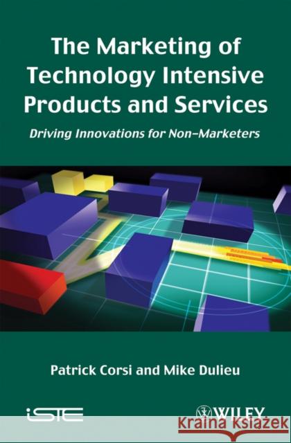 The Marketing of Technology Intensive Products and Services: Driving Innovations for Non-Marketers Corsi, Patrick 9781848211049 ISTE LTD AND JOHN WILEY & SONS INC - książka