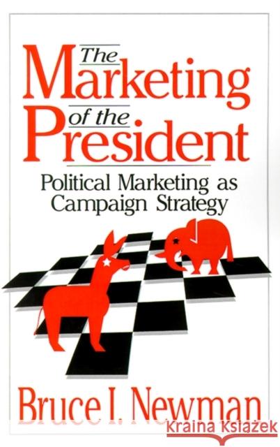 The Marketing of the President: Political Marketing as Campaign Strategy Newman, Bruce I. 9780803951389 Sage Publications - książka