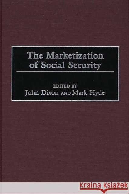 The Marketization of Social Security John Dixon Mark Hyde 9781567203257 Quorum Books - książka