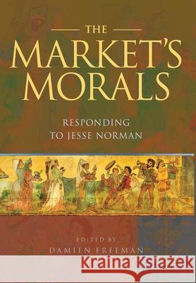 The Market's Morals: Responding to Jesse Norman Jesse Norman, Damien Freeman 9781925826760 Connor Court Publishing Pty Ltd - książka
