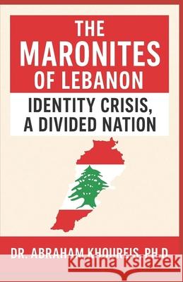 The Maronites of Lebanon: Identity Crisis, a Divided Nation Abraham Khoureis 9781966837367 Ang Power Publishing House - książka