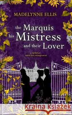 The Marquis, his Mistress, & their Lover: (Omnibus Edition) Madelynne Ellis 9781917284165 Incantatrix Press - książka