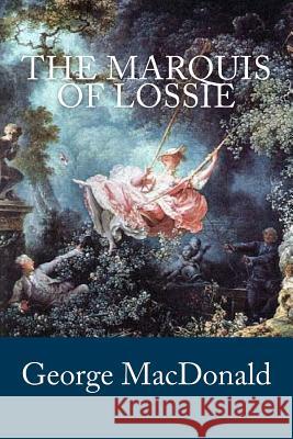 The Marquis of Lossie George MacDonald 9781545279472 Createspace Independent Publishing Platform - książka