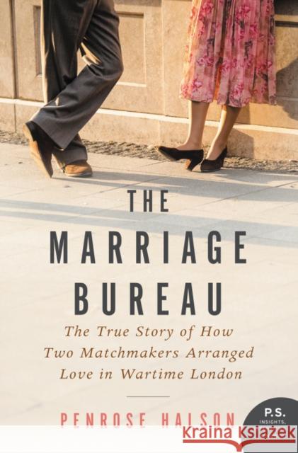 The Marriage Bureau: The True Story of How Two Matchmakers Arranged Love in Wartime London Penrose Halson 9780062562661 William Morrow & Company - książka