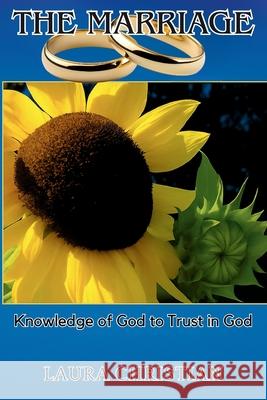 The Marriage: Knowledge of God to Trust in God Laura Christian 9781639503490 Writers Apex - książka