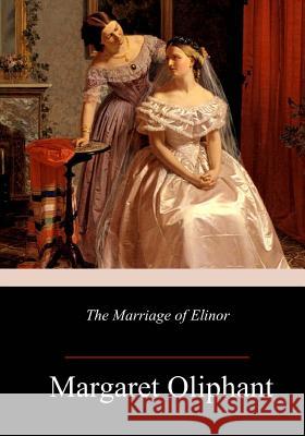 The Marriage of Elinor Margaret Oliphant 9781982039202 Createspace Independent Publishing Platform - książka