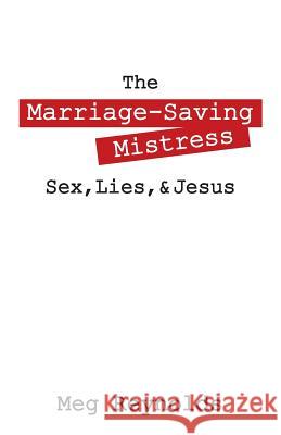 The Marriage-Saving Mistress: Sex, Lies, & Jesus Meg Reynolds 9781478706625 Outskirts Press - książka