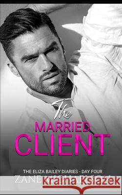 The Married Client: The Eliza Bailey Diaries - Day Four Zane Michaelson 9781793133526 Independently Published - książka