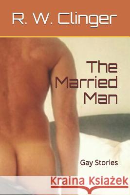 The Married Man: Gay Stories R. W. Clinger 9781520311876 Independently Published - książka