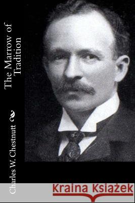 The Marrow of Tradition Charles W. Chestnutt 9781532902925 Createspace Independent Publishing Platform - książka