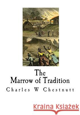 The Marrow of Tradition: A Historical Novel Charles W. Chestnutt 9781717088635 Createspace Independent Publishing Platform - książka