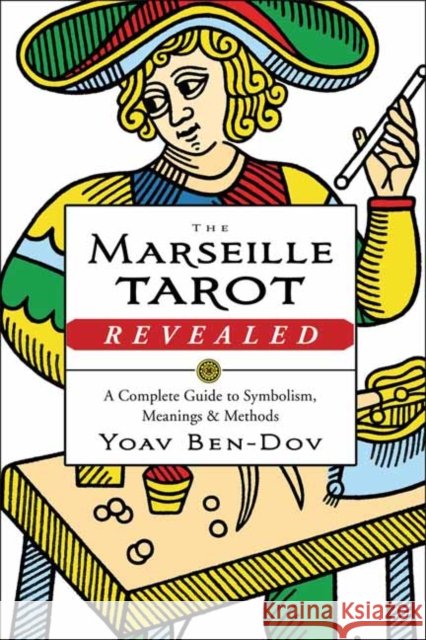 The Marseille Tarot Revealed: A Complete Guide to Symbolism, Meanings & Methods Yoav Ben-Dov 9780738752280 Llewellyn Publications,U.S. - książka