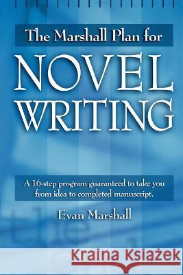 The Marshall Plan for Novel Writing: A 16-Step Program Guaranteed to Take You from Idea to Completed Manuscript Evan Marshall 9781582970622 Writer's Digest Books - książka
