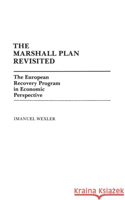 The Marshall Plan Revisited: The European Recovery Program in Economic Perspective Wexler, Imanuel 9780313240119 Greenwood Press - książka