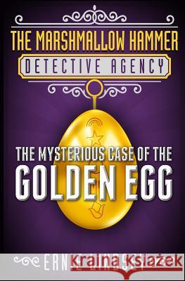 The Marshmallow Hammer Detective Agency: The Mysterious Case of the Golden Egg Ernie Lindsey 9781492962915 Createspace - książka