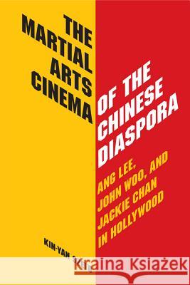 The Martial Arts Cinema of the Chinese Diaspora: Ang Lee, John Woo and Jackie Chan in Hollywood Szeto, Kin-Yan 9780809330218 Southern Illinois University Press - książka