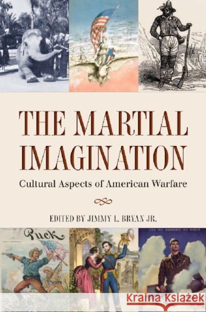 The Martial Imagination: Cultural Aspects of American Warfare Bryan, Jimmy L. 9781623490218 Texas A&M University Press - książka