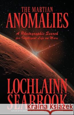 The Martian Anomalies: A Photographic Search for Intelligent Life on Mars Lochlainn Seabrook 9781955351140 Sea Raven Press - książka